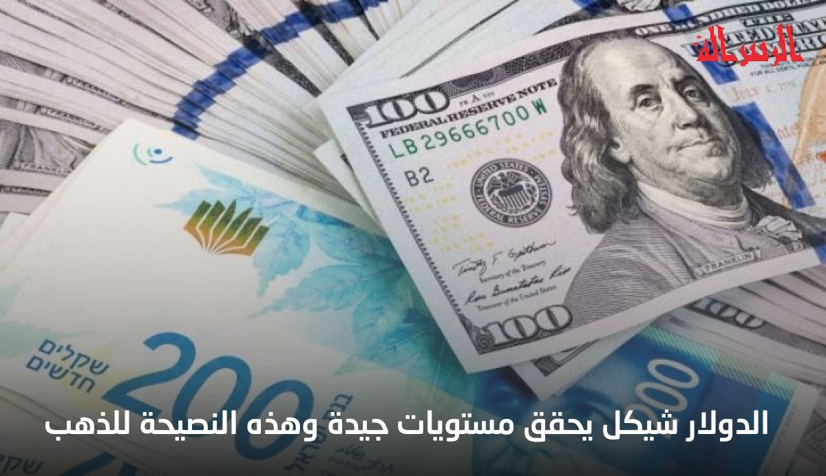 الدولار شيكل يحقق مستويات جيدة وهذه النصيحة للذهب